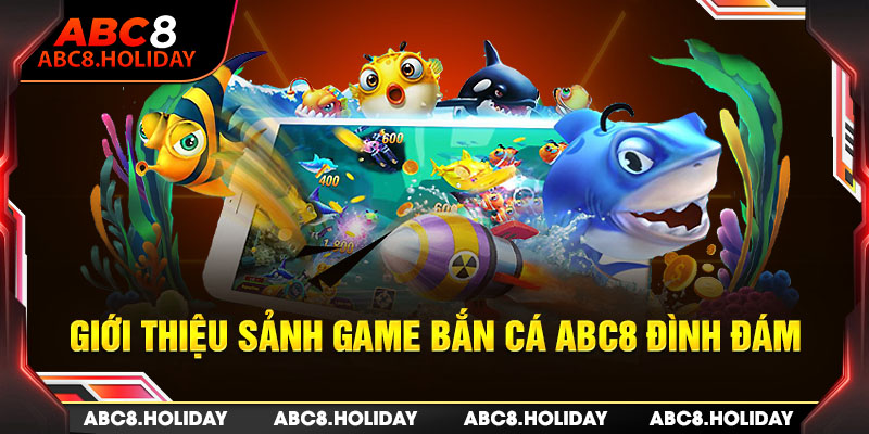 Giới thiệu sảnh game bắn cá ABC8 đình đám