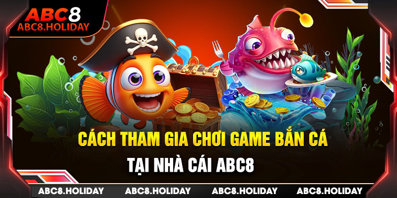 Cách tham gia chơi game bắn cá tại nhà cái ABC8