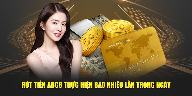 Rút tiền ABC8 thực hiện bao nhiêu lần trong ngày